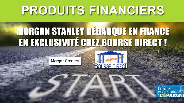 Les produits boursiers Morgan Stanley émis en France disponibles en exclusivité chez Bourse Direct