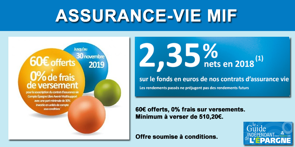 Assurance-Vie MIF : 60€ offerts pour 510.20€ versés, frais sur versements à 0%, sous conditions, jusqu'au 30 novembre 2019 Assurance-Vie MIF : 60€ offerts pour 510.20€ versés, frais sur versements à 0%, sous conditions, jusqu'au 30 novembre 2019