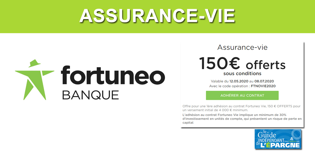 Fortuneo Vie : nouvelle offre de bienvenue, 150 euros offerts pour 4.000€ versés, à saisir avant le 8 juillet 2020 Fortuneo Vie : nouvelle offre de bienvenue, 150 euros offerts pour 4.000€ versés, à saisir avant le 8 juillet 2020