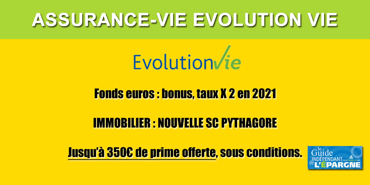 Assurance-Vie Évolution Vie : jusqu'à 350€ offerts et taux fonds euros multiplié par 2, à saisir avant le 20 juin 2021 ! Assurance-Vie Évolution Vie : jusqu'à 350€ offerts et taux fonds euros multiplié par 2, à saisir avant le 20 juin 2021 !