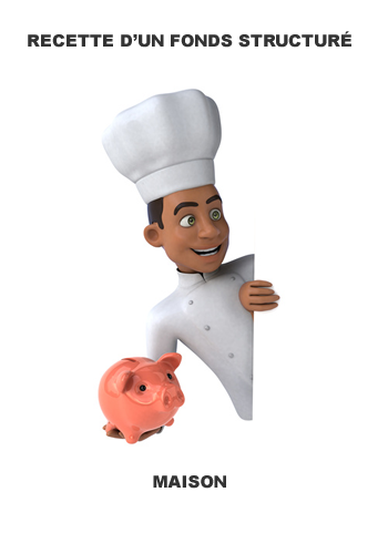 Assurance-Vie / Fonds structuré : une recette pour faire le votre, maison ! Assurance-Vie / Fonds structuré : une recette pour faire le votre, maison !